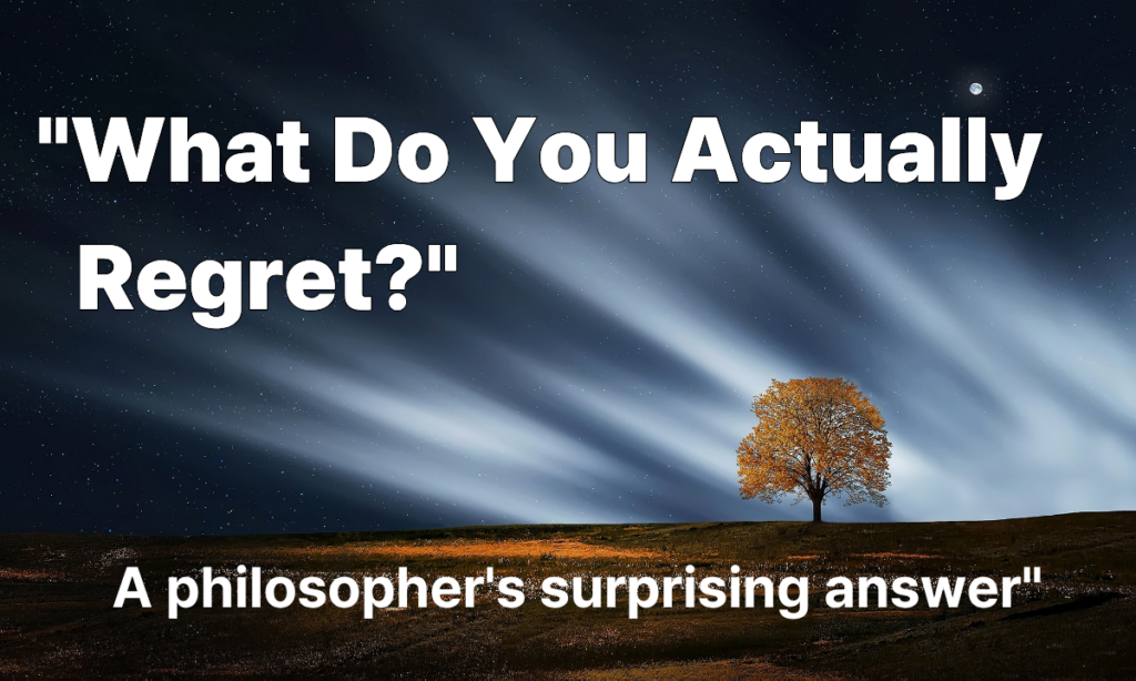 “What Do You Actually Regret? A Philosopher’s Answer That May Surprise You”